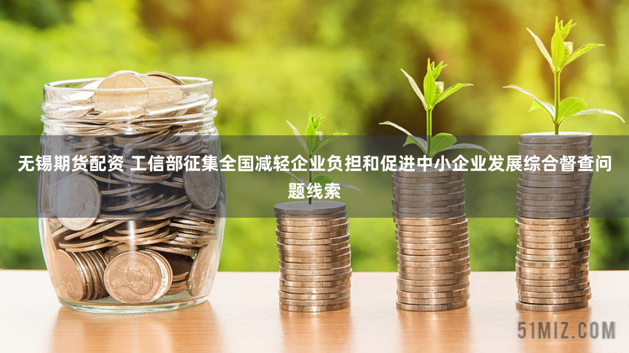 无锡期货配资 工信部征集全国减轻企业负担和促进中小企业发展综合督查问题线索