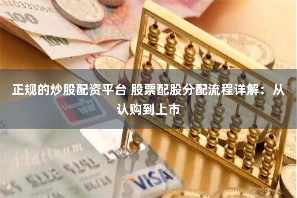 正规的炒股配资平台 股票配股分配流程详解：从认购到上市