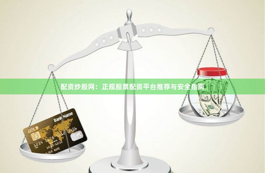 配资炒股网：正规股票配资平台推荐与安全指南