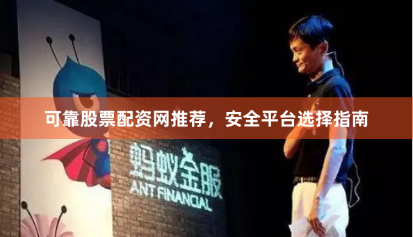 可靠股票配资网推荐,安全平台选择指南