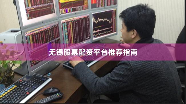 无锡股票配资平台推荐指南